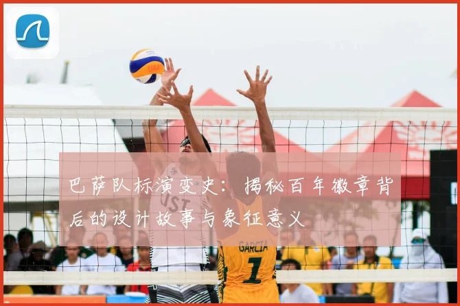 巴萨队标演变史：揭秘百年徽章背后的设计故事与象征意义