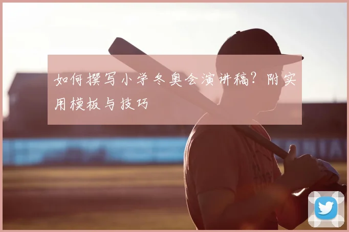 如何撰写小学冬奥会演讲稿？附实用模板与技巧