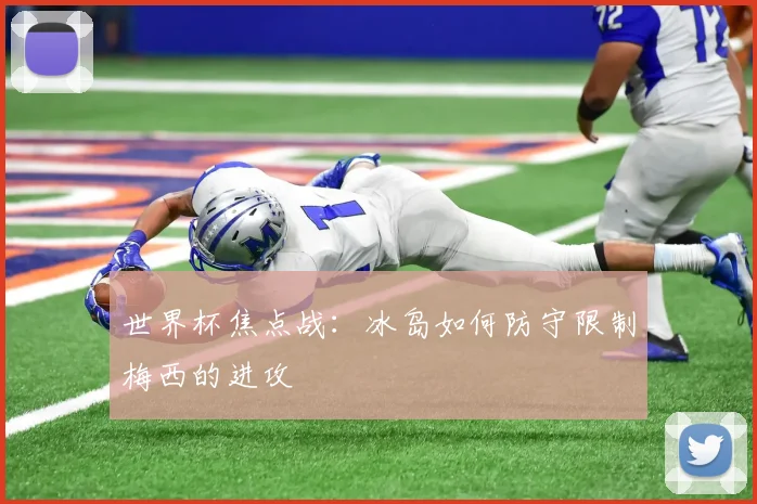 世界杯焦点战：冰岛如何防守限制梅西的进攻