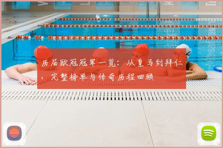历届欧冠冠军一览：从皇马到拜仁，完整榜单与传奇历程回顾