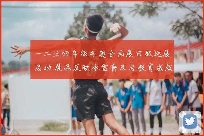 一二三四年级冬奥会画展市级巡展启动 展品反映冰雪普及与教育成效