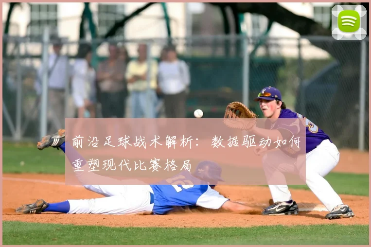 前沿足球战术解析：数据驱动如何重塑现代比赛格局
