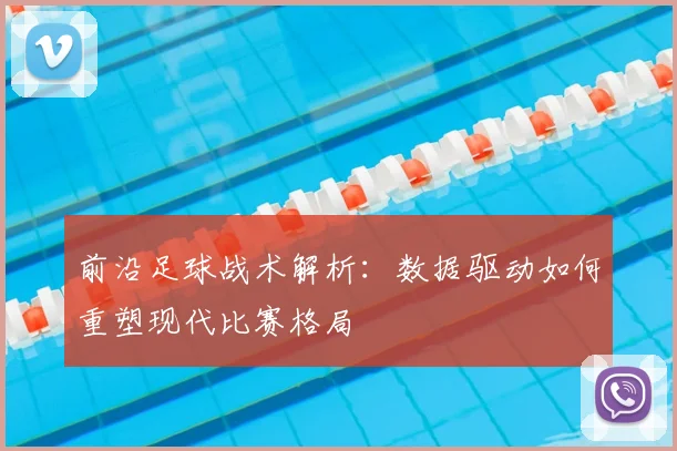 前沿足球战术解析：数据驱动如何重塑现代比赛格局